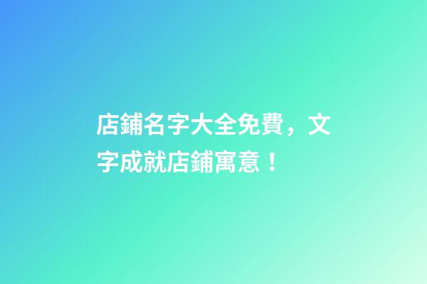 店鋪名字大全免費，文字成就店鋪寓意！